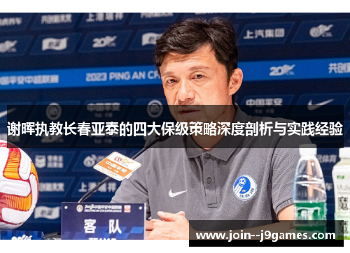谢晖执教长春亚泰的四大保级策略深度剖析与实践经验