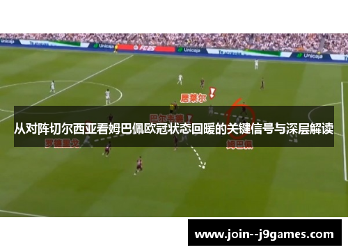 从对阵切尔西亚看姆巴佩欧冠状态回暖的关键信号与深层解读 从对阵切尔西亚看姆巴佩欧冠状态回暖的关键信号与深层解读