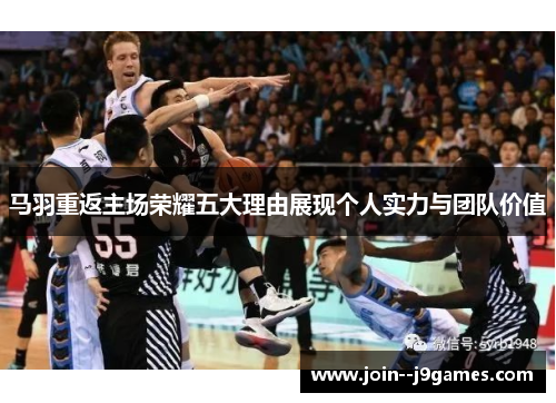 马羽重返主场荣耀五大理由展现个人实力与团队价值
