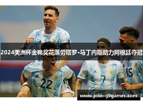 2024美洲杯金靴奖花落劳塔罗·马丁内斯助力阿根廷夺冠