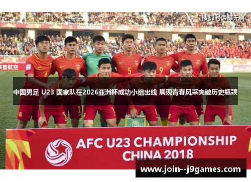中国男足 U23 国家队在2026亚洲杯成功小组出线 展现青春风采突破历史瓶颈 中国男足 U23 国家队在2026亚洲杯成功小组出线 展现青春风采突破历史瓶颈