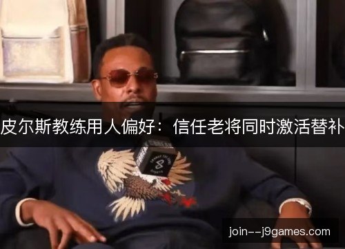 皮尔斯教练用人偏好：信任老将同时激活替补
